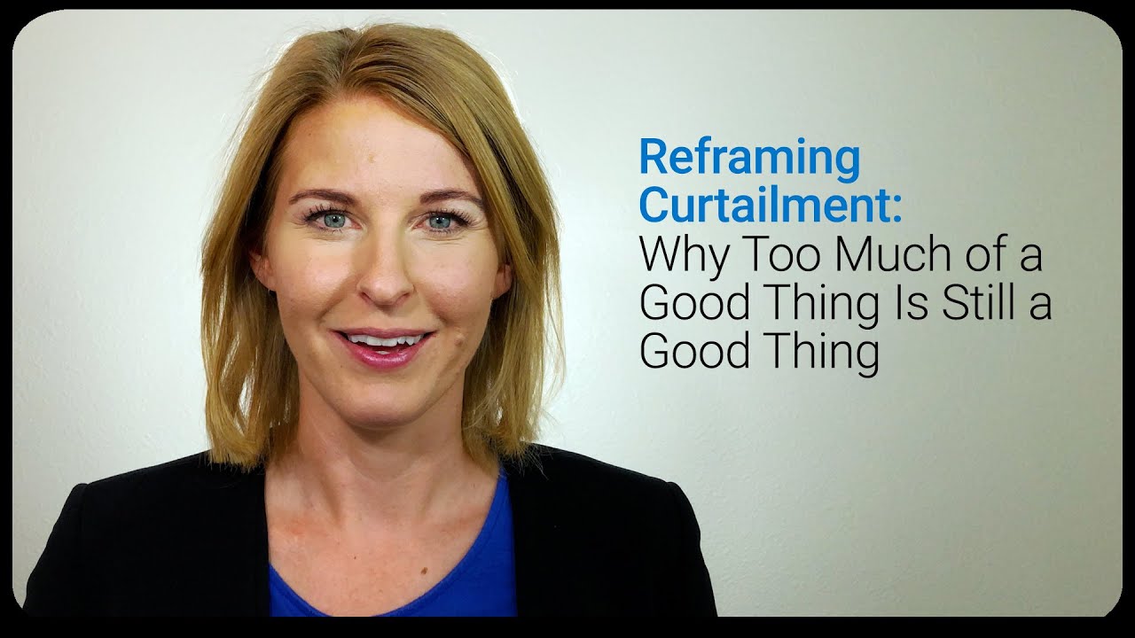 Reframing Curtailment: Why Too Much of a Good Thing Is Still a Good Thing