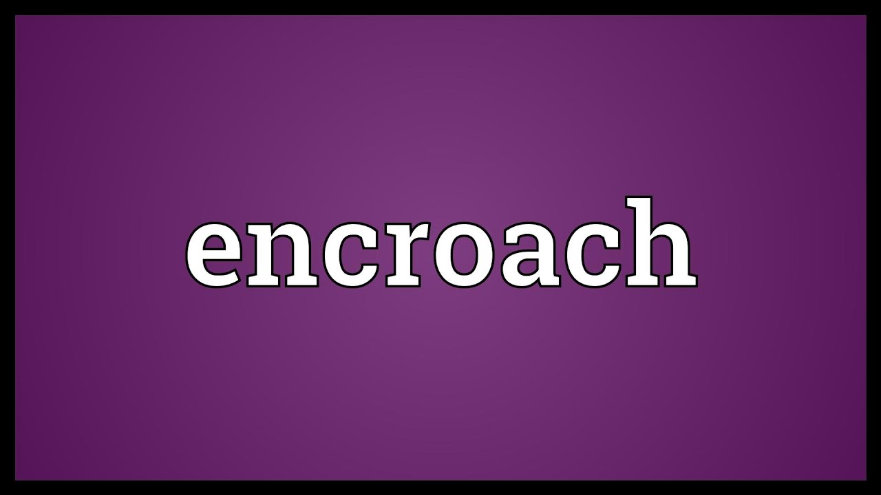 Encroach Meaning