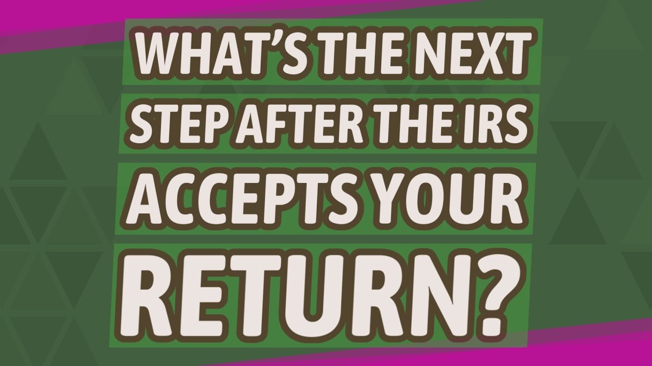 What's the next step after the IRS accepts your return?