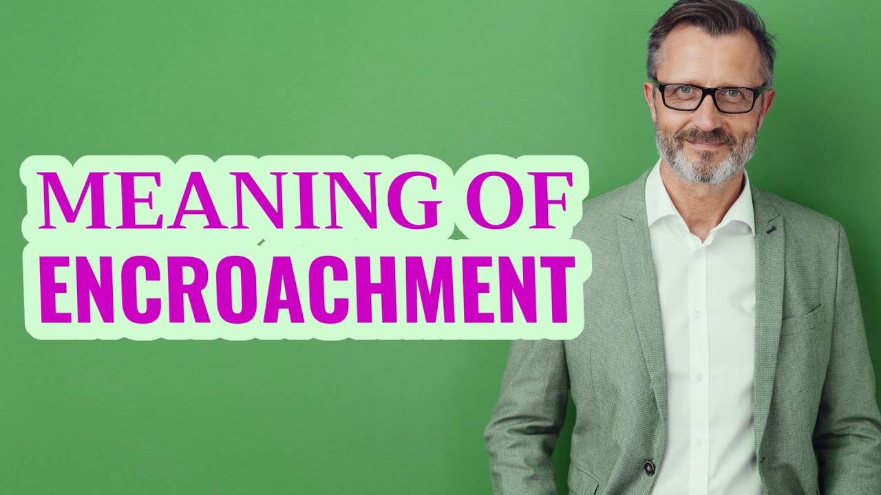 Encroachment | Meaning of encroachment