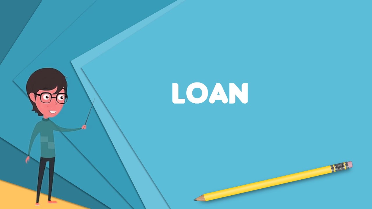 What is Loan? Explain Loan, Define Loan, Meaning of Loan