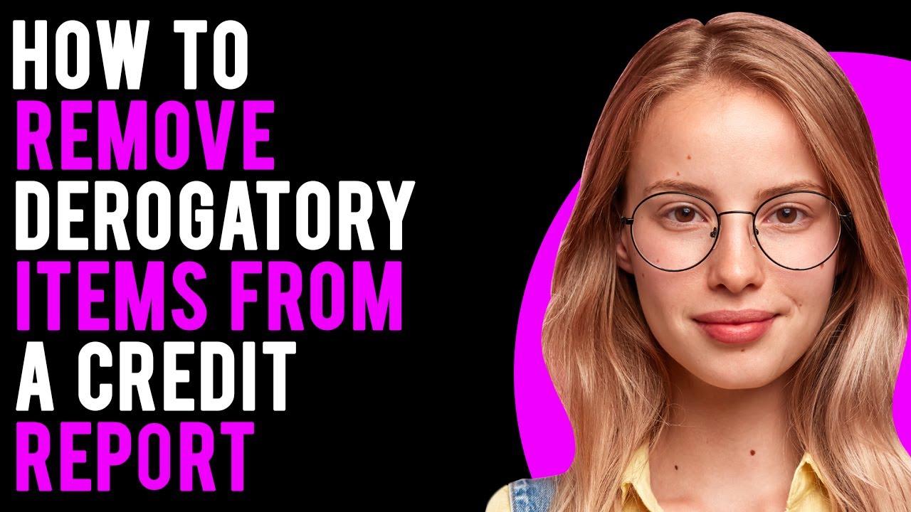 How to Remove Derogatory Items From a Credit Report (A Detailed Guide)
