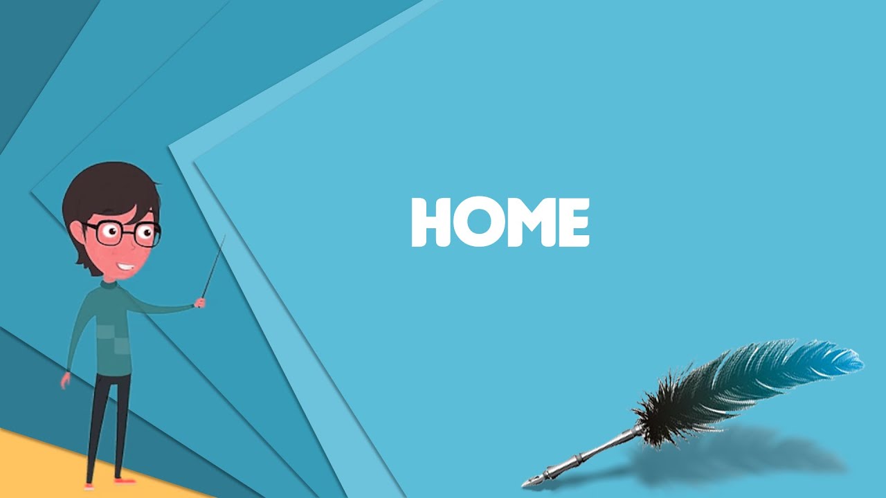 What is Home? Explain Home, Define Home, Meaning of Home