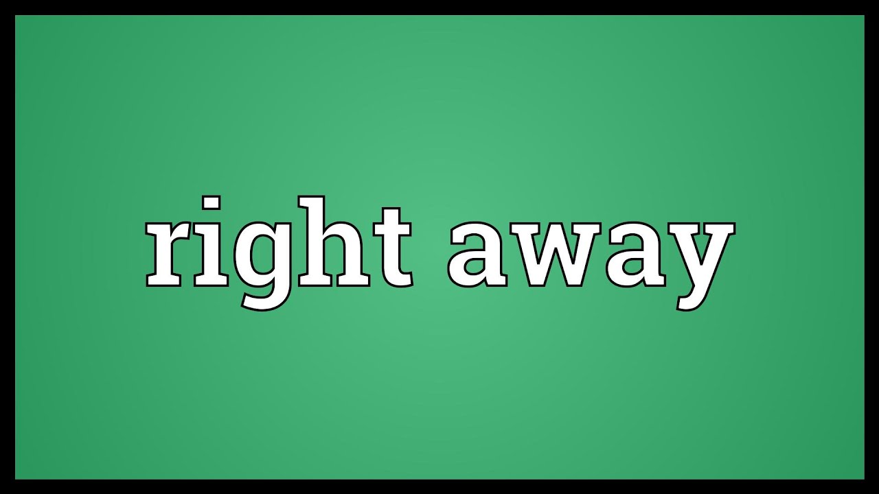 Right away Meaning
