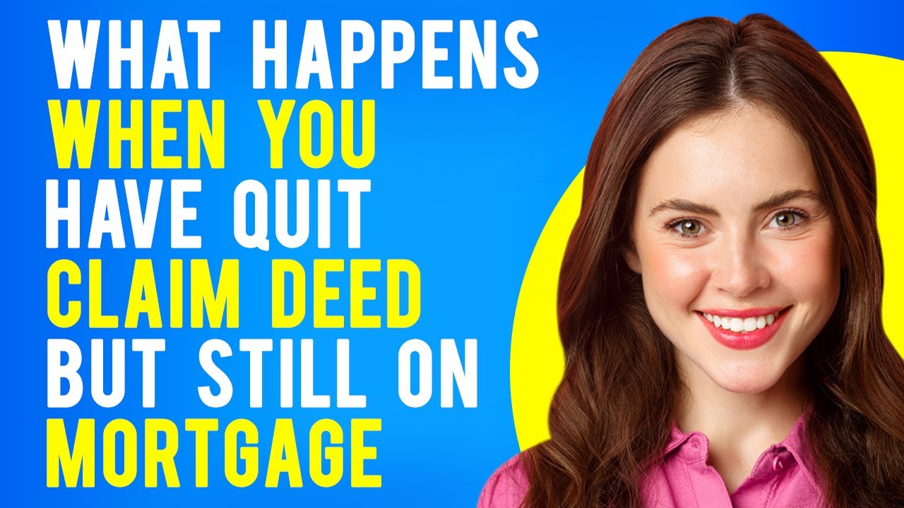 What Happens When You Have Quit Claim Deed but Still on Mortgage (What Are Quitclaim Deeds?)