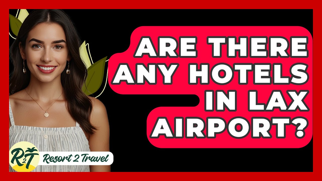 Are There Any Hotels In LAX Airport? - Resort 2 Travel