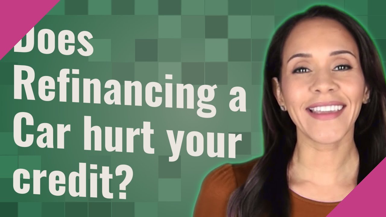 Does Refinancing a Car hurt your credit?