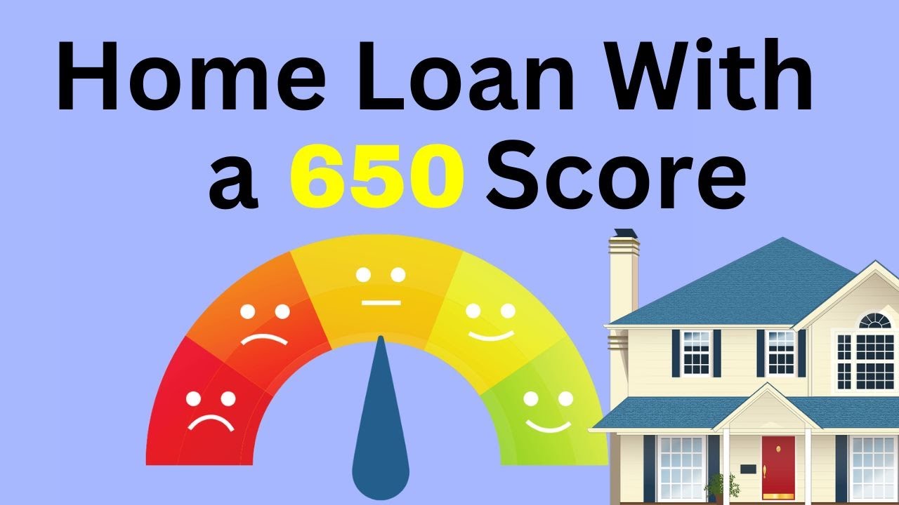 How Much of a Home Loan Can I Get with a 650 Credit Score