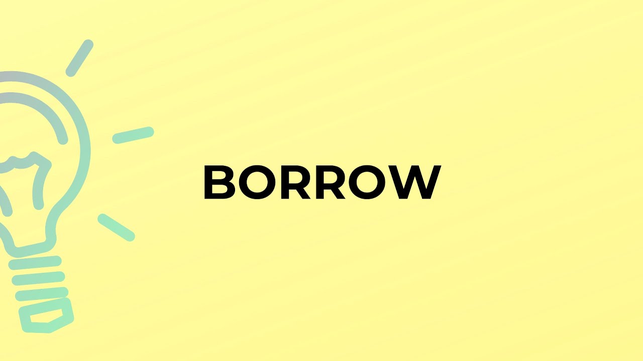 What is the meaning of the word BORROW?