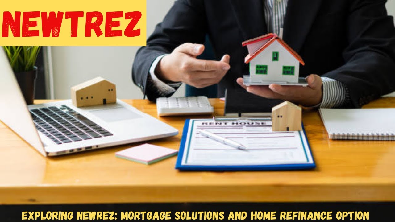 Exploring Newrez: Mortgage Solutions and Home Refinance Options