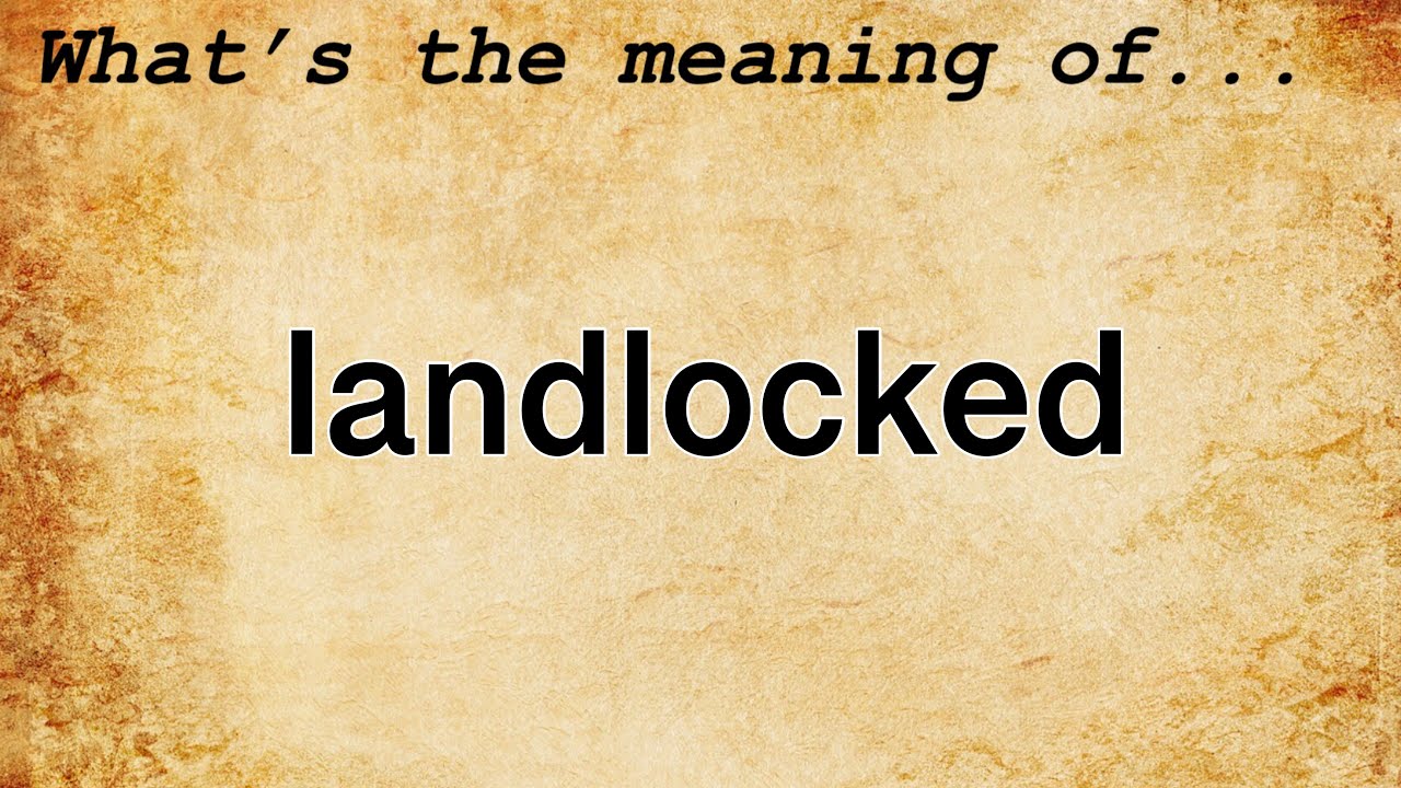 Landlocked Meaning : Definition of Landlocked