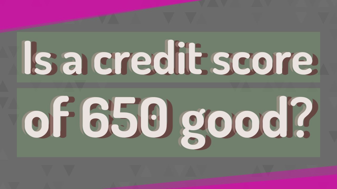 Is a credit score of 650 good?