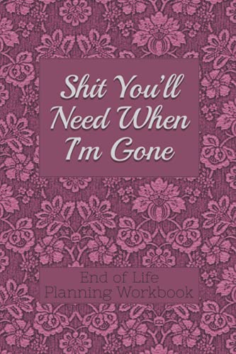 End Of Life Planning Workbook  Shit You'Ll Need When I'M Gone Makes Sure All Your Important Information In One Easy To Find Place
