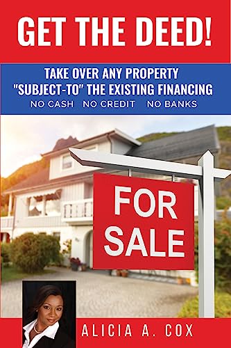 Get The Deed! Subject To The Existing Financing How To Get Rich Buying And Selling Houses... No Cash, No Credit, No Banks, No Kidding