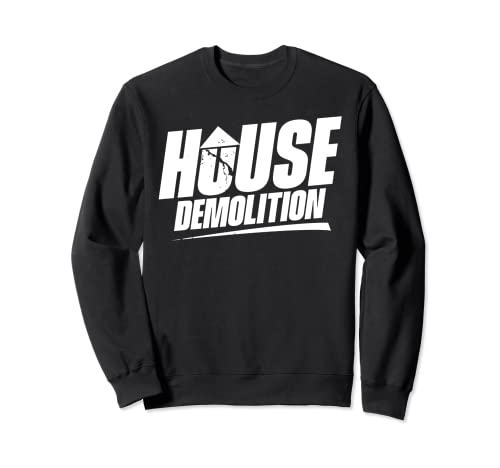 House Demolition Building Demolishing Demolish Sweatshirt