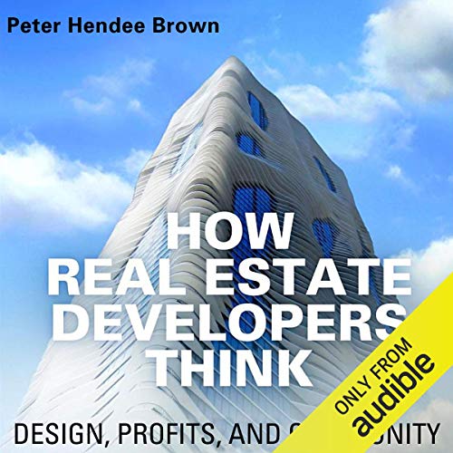 How Real Estate Developers Think Design, Profits, And Community The City In The Twenty First Century
