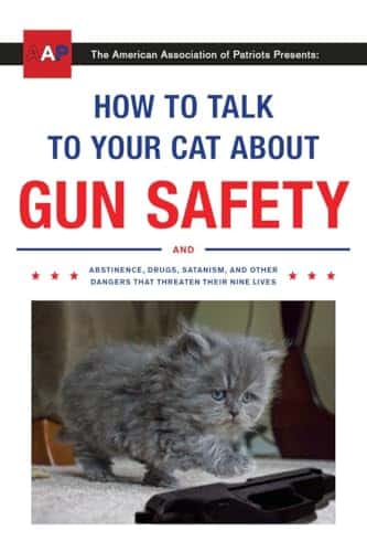 How To Talk To Your Cat About Gun Safety And Abstinence, Drugs, Satanism, And Other Dangers That Threaten Their Nine Lives