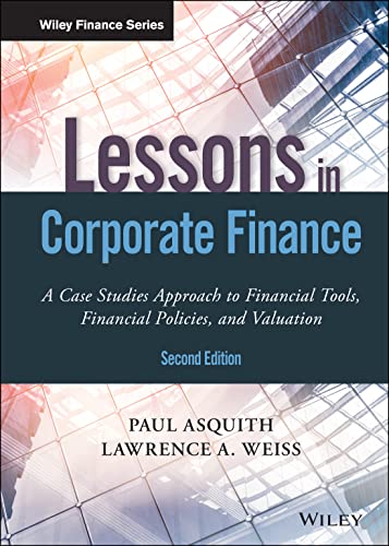 Lessons In Corporate Finance A Case Studies Approach To Financial Tools, Financial Policies, And Valuation (Wiley Finance)