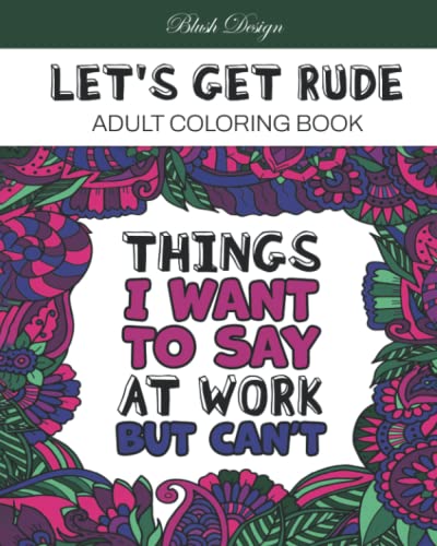 Let'S Get Rude Adult Coloring Book (Stress Relieving Creative Fun Drawings To Calm Down, Reduce Anxiety & Relax.)