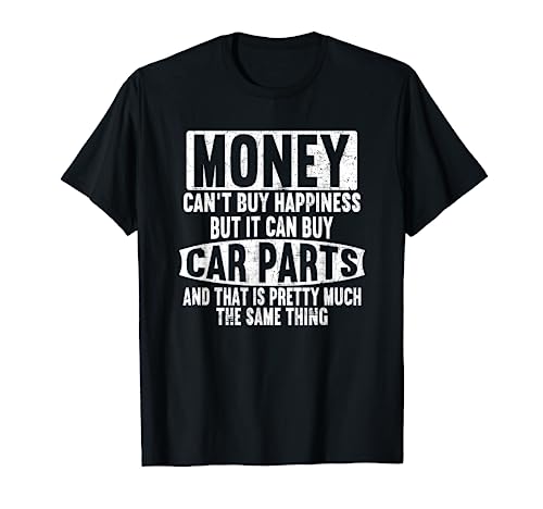 Money Can'T Buy Happiness But It Can Buy Car Parts Garage T Shirt