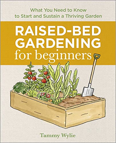 Raised Bed Gardening For Beginners Everything You Need To Know To Start And Sustain A Thriving Garden