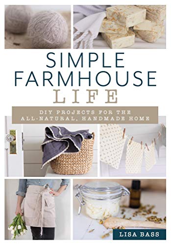 Simple Farmhouse Life Diy Projects For The All Natural, Handmade Home