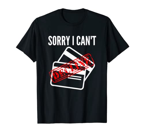 Sorry I Cant Credit Card Declined Maxed Credit Cards T Shirt Sorry I Can'T Credit Card Declined Maxed Credit Cards T Shirt