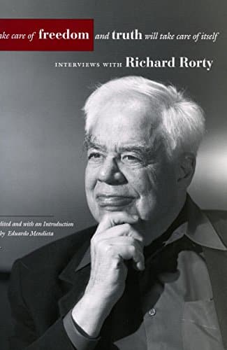 Take Care Of Freedom And Truth Will Take Care Of Itself Interviews With Richard Rorty (Cultural Memory In The Present)