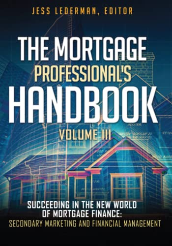 The Mortgage Professional'S Handbook Succeeding In The New World Of Mortgage Finance Secondary Marketing And Financial Management