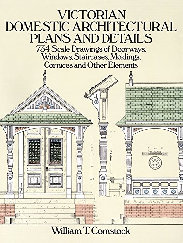 Victorian Domestic Architectural Plans And Details Scale Drawings Of Doorways, Windows, Staircases, Moldings, Cornices, And Other Elements (Dover Architecture)