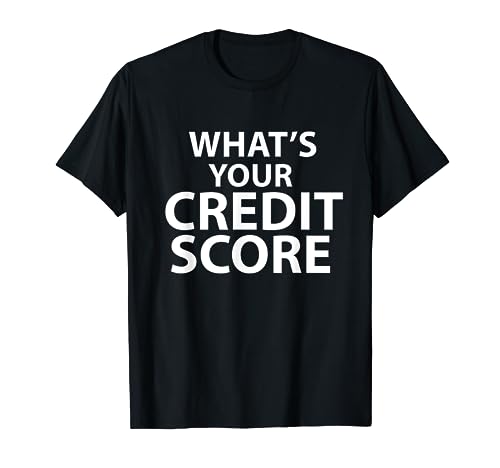 What'S Your Credit Score T Shirt