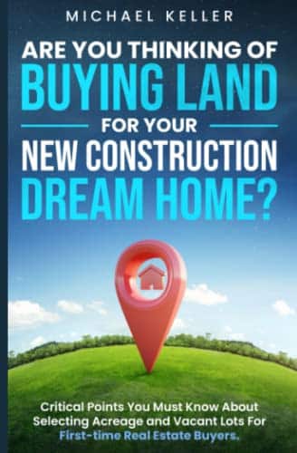 Are You Thinking Of Buying Land For Your New Construction Dream Home Critical Points You Must Know About Selecting Acreage And Vacant Lots For First Time Real Estate Buyers.