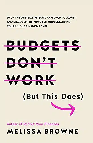 Budgets Don'T Work (But This Does) Drop The One Size Fits All Approach To Money And Discover The Power Of Understanding Your Unique Financial Type