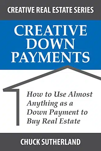 Creative Down Payments How To Use Almost Anything As A Down Payment To Buy Real Estate (Creative Real Estate Series Book )