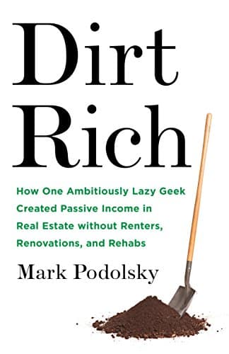 Dirt Rich How One Ambitiously Lazy Geek Created Passive Income In Real Estate Without Renters, Renovations, And Rehabs