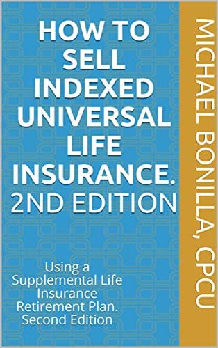 How To Sell Indexed Universal Life Insurance.  Using A Supplemental Life Insurance Retirement Plan. Second Edition (Life Insurance Sales Book )