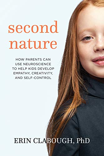 Second Nature How Parents Can Use Neuroscience To Help Kids Develop Empathy, Creativity, And Self Control
