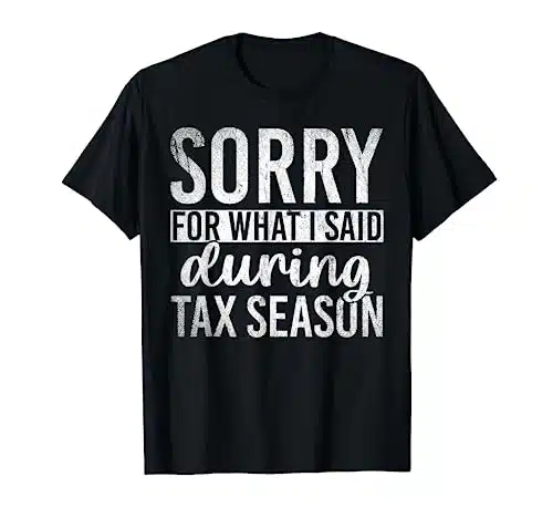 Sorry For What I Said During Tax Season Funny Cpa Gift Taxes T Shirt