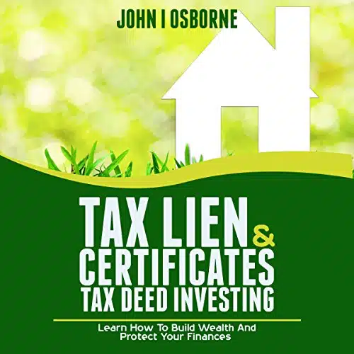Tax Lien Certificates & Tax Deed Investing Learn How To Build Wealth And Protect Your Finances Proven Wealth Building Strategies, Book