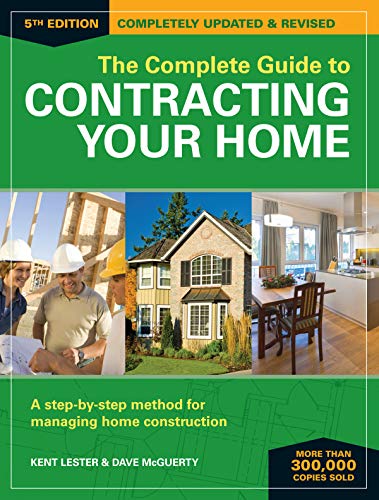The Complete Guide To Contracting Your Home A Step By Step Method For Managing Home Construction