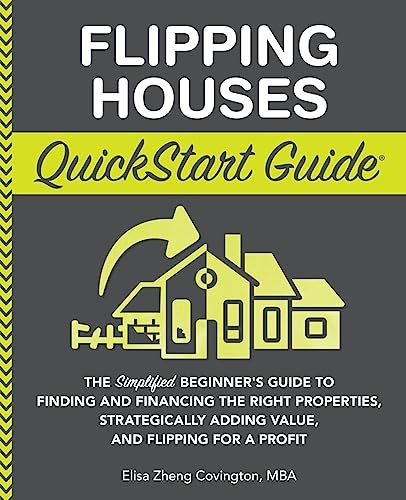 Flipping Houses Quickstart Guide The Simplified Beginners Guide To Finding And Financing The Right Properties, Strategically Adding Value, And Flipping For A Profit (Quickstart Guides   Finance)