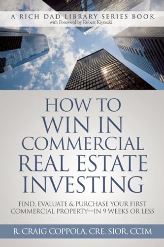 How To Win In Commercial Real Estate Investing Find, Evaluate & Purchase Your First Commercial Property   In Eeks Or Less (Rich Dad Library)