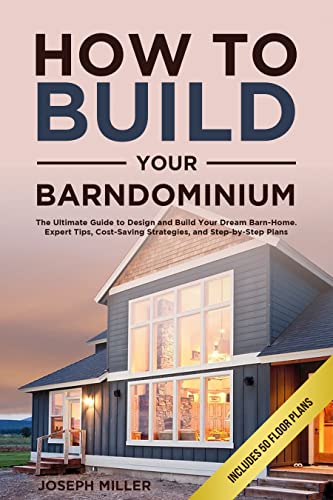How To Build Your Barndominium The Ultimate Guide To Design And Build Your Dream Barn Home. Expert Tips, Cost Saving Strategies, And Step By Step Plans