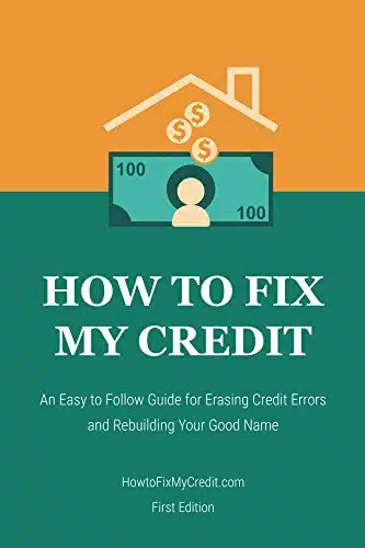 How To Fix My Credit An Easy To Follow Guide For Erasing Credit Errors And Rebuilding Your Good Name (Credit Repair Books )