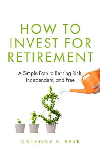 How To Invest For Retirement A Simple Path To Retiring Rich, Independent, And Free
