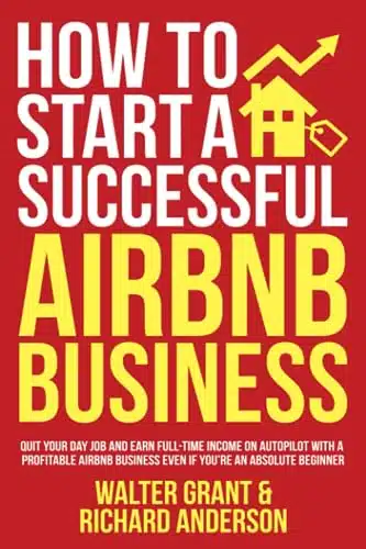 How To Start A Successful Airbnb Business Quit Your Day Job And Earn Full Time Income On Autopilot With A Profitable Airbnb Business Even If Youre An Absolute Beginner