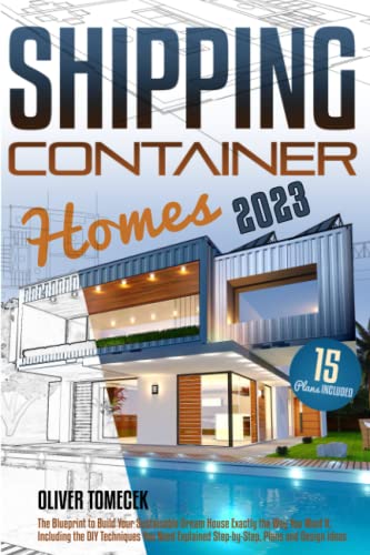 Shipping Container Homes The Blueprint To Build Your Sustainable Dream House Exactly The Way You Want It. Including The Diy Techniques You Need Explained Step By Step, Plans A