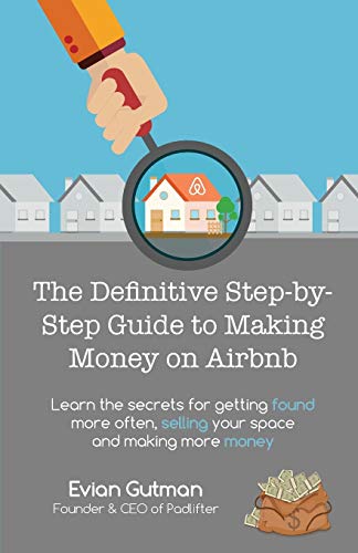 The Definitive Step By Step Guide To Making Money On Airbnb Learn The Secrets For Getting Found More Often, Selling Your Space And Making More Money
