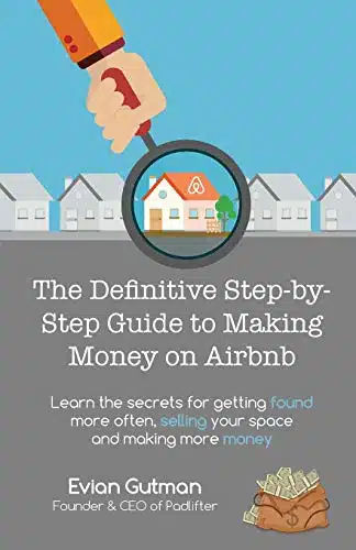 The Definitive Step By Step Guide To Making Money On Airbnb Learn The Secrets For Getting Found More Often, Selling Your Space And Making More Money