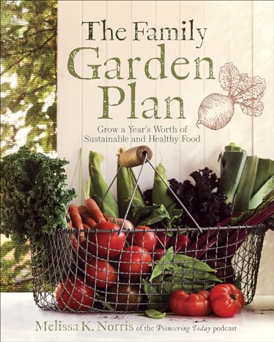 The Family Garden Plan Grow A Year'S Worth Of Sustainable And Healthy Food